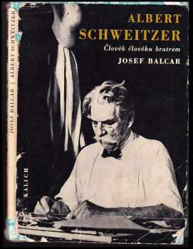 Josef Balcar: Albert Schweitzer : Člověk člověku bratrem