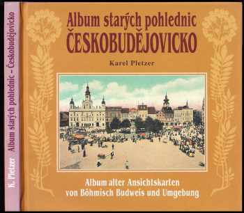 Karel Pletzer: Album starých pohlednic Českobudějovicko - Böhmisch Budweis und Umgebung
