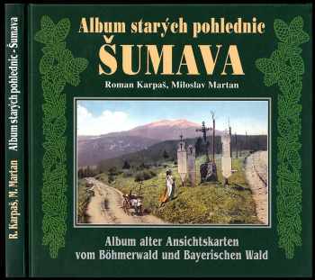 Miloslav Martan: Album starých pohlednic - Šumava - Album alter Ansichtskarten vom Böhmerwald und Bayerischen Wald