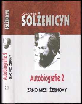 Aleksandr Isajevič Solženicyn: Alexandr Isajevič Solženicyn- Autobiografie: Díl 1 -2 ( Trkalo se tele s dubem + Zrno mezi žernovy)