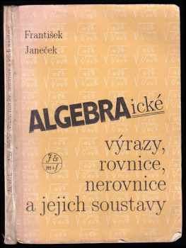 František Janeček: Algebraické výrazy, rovnice, nerovnice a jejich soustavy