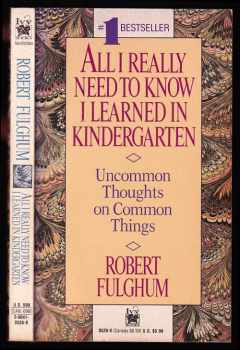 Robert Fulghum: All I Really Need to Know I Learned in Kindergarten - Uncommon Thoughts on Common Things