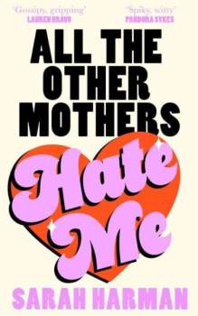 Sarah Harman: All The Other Mothers Hate Me