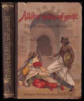 Ernst von der Decken: Allah ist mächtig und gerecht - Eine Erzählung aus dem Nillande - Mit vier Bildern in Farbendruck