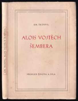 Alois Vojtěch Šembera : přehled života a díla - Emanuel Škorpil (1946, Nákladem Výboru výstavy A.V. Šembery) - ID: 728042