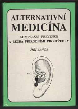 Jiří Janča: Alternativní medicína : komplexní prevence a léčba přírodními prostředky