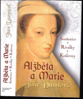 Jane Dunn: Alžběta a Marie : sestřenice, rivalky, královny