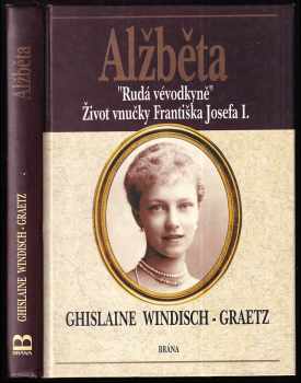 Ghislaine zu Windisch-Graetz: Alžběta : Rudá vévodkyně : život vnučky Františka Josefa I