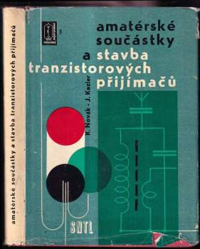 Amatérské součástky a stavba tranzistorových přijímačů - Karel Novák, Josef Kozler (1963, Státní nakladatelství technické literatury) - ID: 775781