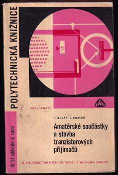 Amatérské součástky a stavba tranzistorových přijímačů - Karel Novák, Josef Kozler (1965, Státní nakladatelství technické literatury) - ID: 796291
