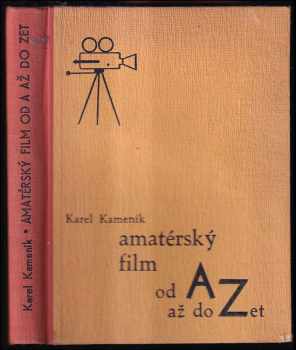 Karel Kameník: Amatérský film od A až do Zet - Praktická příručka pro začátečníky i pokročilé