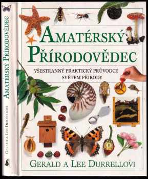 Amatérský přírodovědec : [všestranný praktický průvodce světem přírody] - Gerald Malcolm Durrell, Lee Durrell (1997, Slovart) - ID: 850905