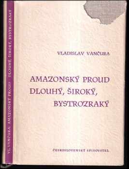 Vladislav Vančura: Amazonský proud ; Dlouhý, Široký, Bystrozraký