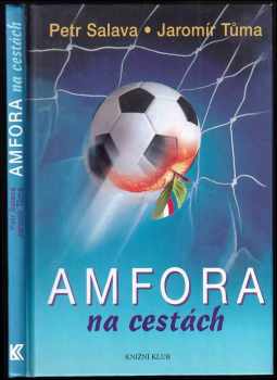 Amfora na cestách : třaskavé obrázky a zážitky z cest, které inspiroval fotbal - Jaromír Tůma, Petr Salava (2002, Knižní klub) - ID: 551396