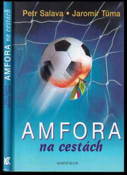 Amfora na cestách : třaskavé obrázky a zážitky z cest, které inspiroval fotbal - Jaromír Tůma, Petr Salava (2002, Knižní klub) - ID: 557612