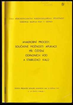 Anaerobní procesy, současné možnosti aplikace při čištění odpadních vod a stabilizaci kalů : Seminář Praha 22 května 1991, Čes. vědeckotechn. vodohospodářská společ. - odb. skupina Kaly a odpady : Sborník přednášek.