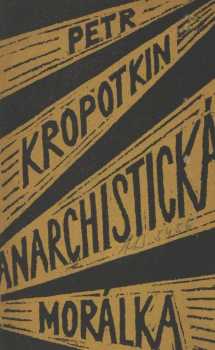 Petr Aleksejevič Kropotkin: Anarchistická morálka ; Komunism a anarchie ; Velká revoluce