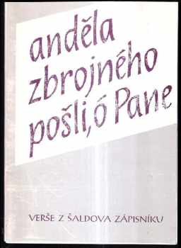 Anděla zbrojného pošli, ó pane : Verše z Šaldova zápisníku : verše z Šaldova zápisníku : k jubileu 130 let od narození a 60 roků od smrti F.X. Šaldy