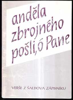 Anděla zbrojného pošli, ó pane : Verše z Šaldova zápisníku : verše z Šaldova zápisníku : k jubileu 130 let od narození a 60 roků od smrti F.X. Šaldy - F. X Šalda (1997, Gloria) - ID: 496891