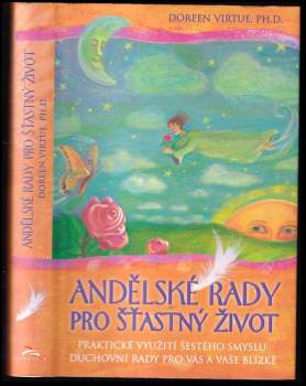 Andělské rady pro šťastný život : praktické využití šestého smyslu: duchovní rady pro vás a vaše blízké