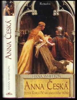 Anna Česká : dcera Karla IV. na anglickém trůnu : román - Hana Whitton (2007, Alpress) - ID: 797318