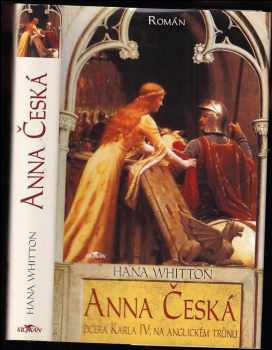 Anna Česká : dcera Karla IV. na anglickém trůnu : román - Hana Whitton (2007, Alpress) - ID: 765886