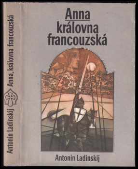 Anna, královna francouzská - Antonin Petrovič Ladinskij (1980, Lidové nakladatelství) - ID: 968027