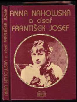 Anna Nahowská a císař František Josef : zápisky - Anna Nahowski (1994, Akropolis) - ID: 932676