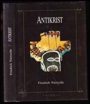 Friedrich Nietzsche: Antikrist - přehodnocení všech hodnot (fragment), předmluva a kniha první