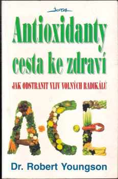 Antioxidanty : cesta ke zdraví : jak odstranit vliv volných radikálů - Robert M Youngson (1995, Jota) - ID: 935496