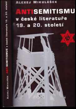 Alexej Mikulášek: Antisemitismus v české literatuře 19. a 20. století : teoretická a historická studie