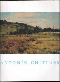 Antonín Chittussi : [katalog výstavy, Praha 7. března - 30. června 1996 - Antonín Chittussi (1996, Národní galerie) - ID: 696946