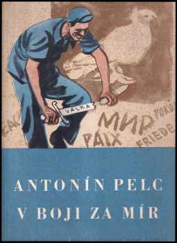 Antonín Pelc v boji za mír - Antonín Pelc (1954, Státní nakladatelství krásné literatury, hudby a umění) - ID: 240645