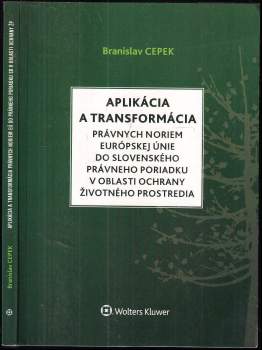 Branislav Cepek: Aplikácia a transformácia právnych noriem Európskej únie do slovenského právneho poriadku v oblasti ochrany životného prostredia