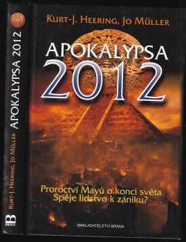 Apokalypsa 2012 : proroctví Mayů o konci světa : spěje lidstvo k zániku? - Kurt-Jürgen Heering, Jo Müller (2010, Brána) - ID: 403552
