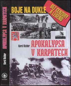 Karel Richter: Apokalypsa v Karpatech : boje na Dukle bez cenzury a legend