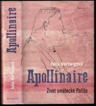 Julia Hartwig: Apollinaire : život umělecké Paříže