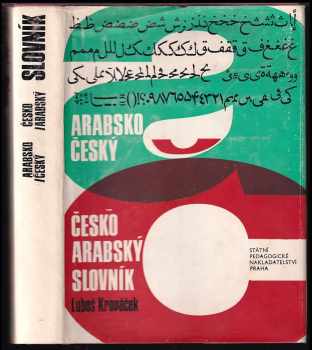 Arabsko-český - česko-arabský slovník : 4500 nejpoužívanějších slov denního tisku, úředních listin a naukové prózy