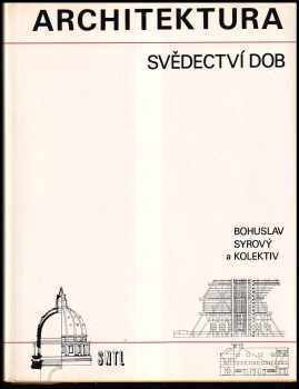 Bohuslav Syrový: Architektura-svědectví dob - přehled vývoje stavitelství a architektury - určeno také posl. a stud. odb. škol architektonického směru