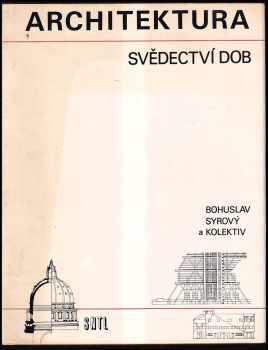 Architektura : svědectví dob : přehled vývoje stavitelství a architektury - Bohuslav Syrový (1974, Státní nakladatelství technické literatury) - ID: 837328