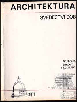 Architektura : svědectví dob : přehled vývoje stavitelství a architektury - Bohuslav Syrový (1974, Státní nakladatelství technické literatury) - ID: 784016