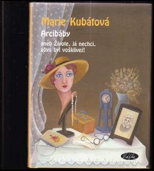 Marie Kubátová: Arcibáby, aneb, Živote, já nechci, abys byl vošklivej!