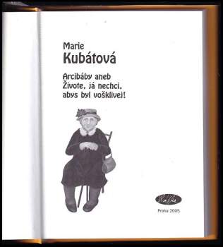 Marie Kubátová: Arcibáby, aneb, Živote, já nechci, abys byl vošklivej!