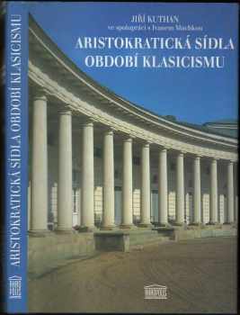 Aristokratická sídla období klasicismu - Jiří Kuthan, Ivan Muchka (1999, Akropolis) - ID: 823450