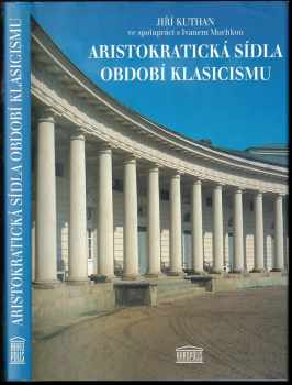 Aristokratická sídla období klasicismu - Jiří Kuthan, Ivan Muchka (1999, Akropolis) - ID: 755150