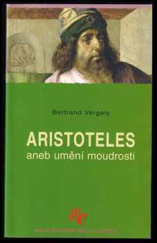 Bertrand Vergely: Aristoteles, aneb, Umění moudrosti