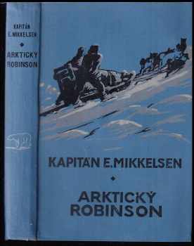 Ejnar Mikkelsen: Arktický Robinson : (se 108 obrazy a 4 barev příl.)