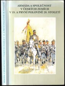Armáda a společnost v českých zemích v 19. a první polovině 20. století : [sborník příspěvků z konference konané ve dnech 29.-31. května 2003 v Ústí n
