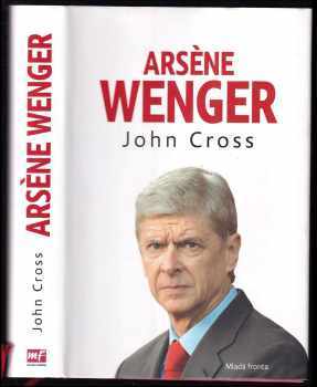 John Cross: Arsène Wenger : příběh Arsenalu pod trenérem Wengerem