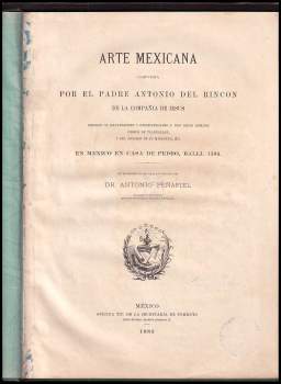 Antonio Peñafiel: Arte Mexicana - compuesta por el padre Antonio del Rincon de la Compania de Jesus ; dirigido al illustrisimo y reverendisimo S. Don Diego Romano, Obispo de Tlaxcallan y del Consejo de su Majestad &c. en Mexico en casa de Pedro Balli, 1595. 1885 [Leather Bound]